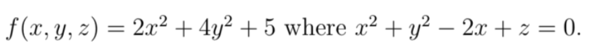 f (x, Y, z) = 2x² + 4y² + 5 where x² + y² – 2x + z = 0.
-
