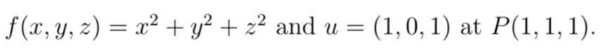 f (x, y, z) = x² + y² + z² and u = (1,0, 1) at P(1, 1, 1).
