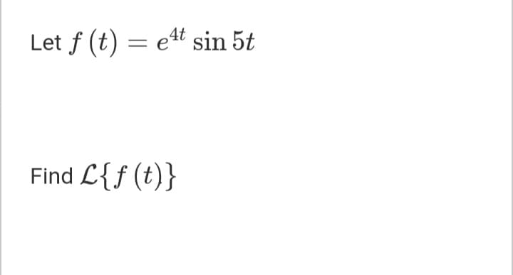 Let f (t) = e4t sin 5t
Find L{f (t)}
