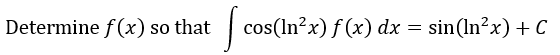 Determine f(x) so that
| cos(In?x) f (x) dx = sin(In?x) + C
