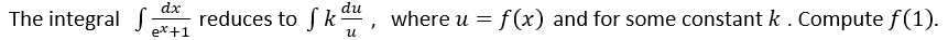 dx
The integral S
ex+1
reduces to f k au,
where u = f(x) and for some constant k . Compute f(1).
