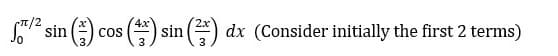 1/² sin (3)
4x
COS
os (+) sin(²) dx (Consider initially the first 2 terms)