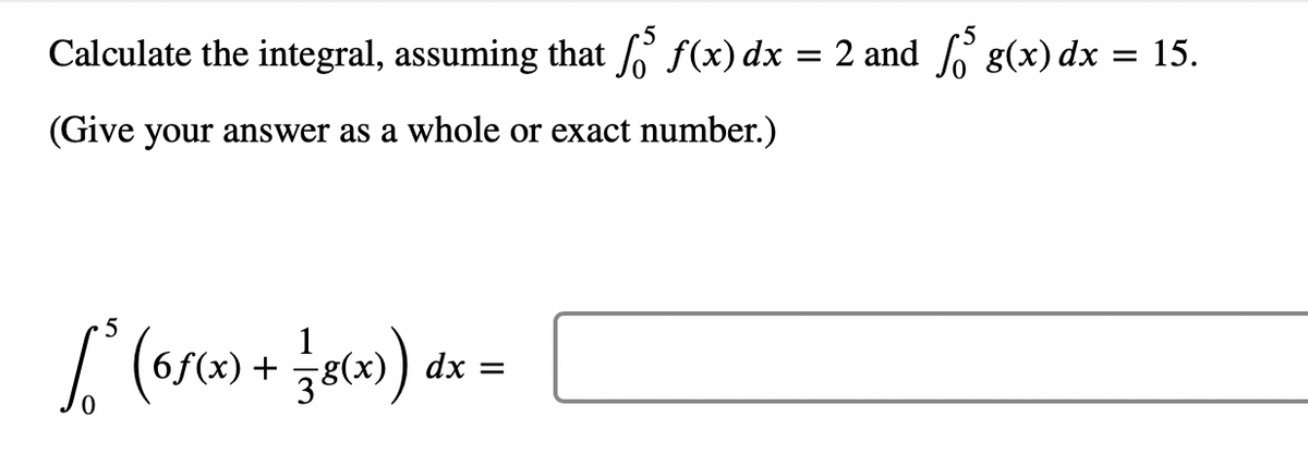 Calculate the integral, assuming that f f(x) dx = 2 and g(x) dx
= 15.
(Give your answer as a whole or exact number.)
[² (65(x) + 1 8(x)) dx =