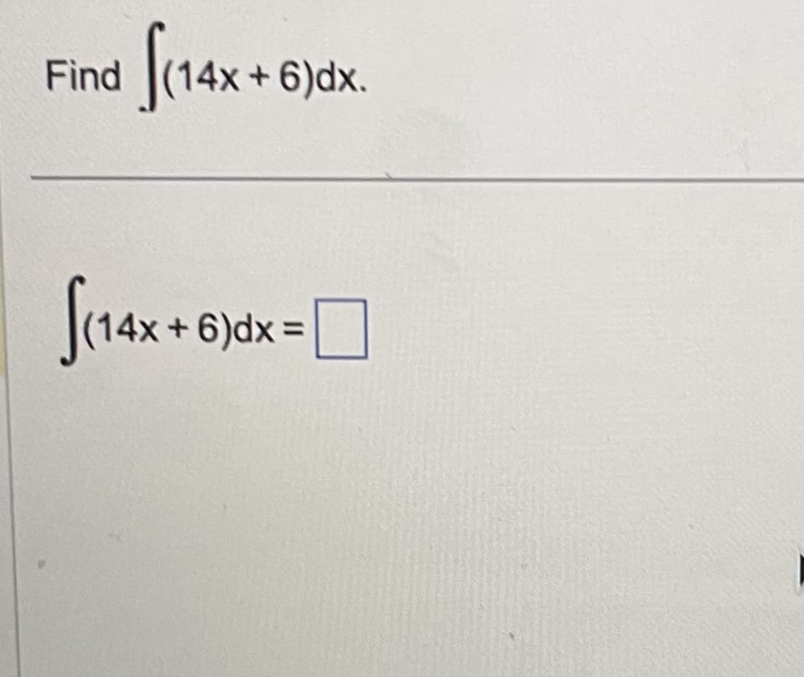 Find
S(14x + 6)dx.
S(14x + 6)d:
6)dx=