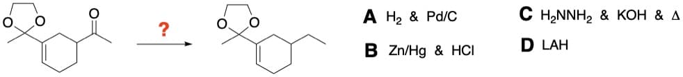 A H₂ & Pd/C
B Zn/Hg & HCI
H₂NNH₂ & KOH & A
D LAH