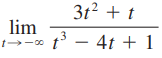 3t2 + t
lim
t3 - 4t + 1
