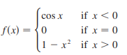 cos x
if x<0
f(x) = {0
if x = 0
1 - x? if x> 0
