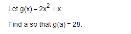 Let g(x) = 2x2 + x.
Find a so that g(a) = 28.

