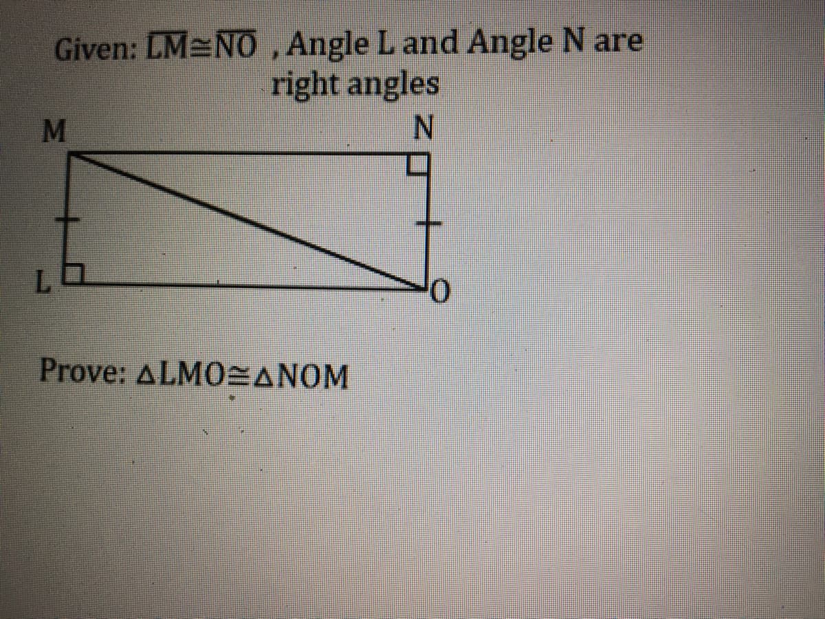 Given: LM NO, Angle L and Angle N are
right angles
M
Prove: ALMOEANOM
