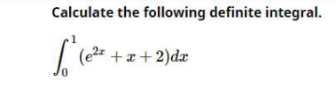 Calculate the following definite integral.
| (e2 +x+2)dz
