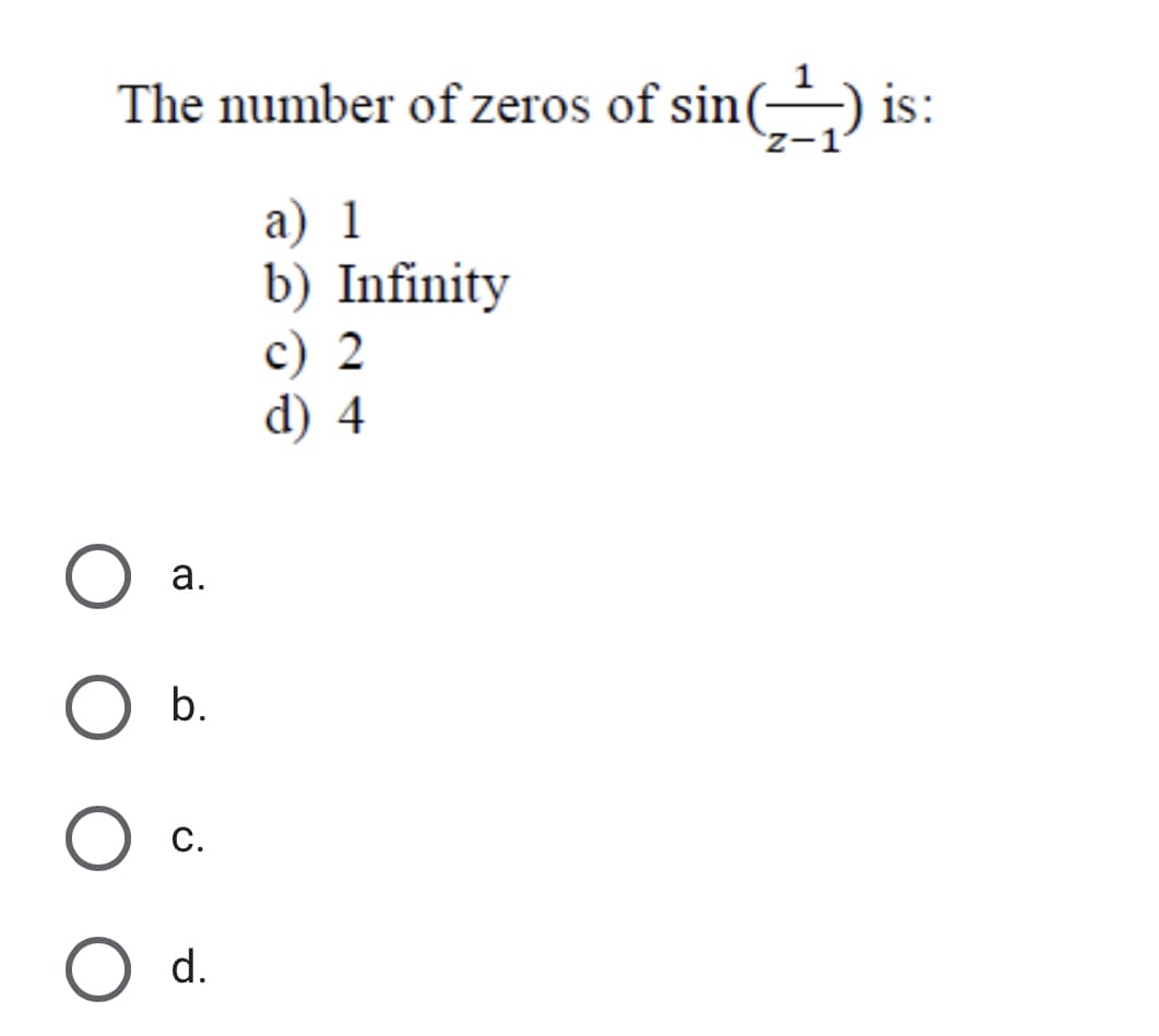 The number of zeros of sin(-) is:
а) 1
b) Infinity
c) 2
d) 4
а.
O b.
С.
d.
