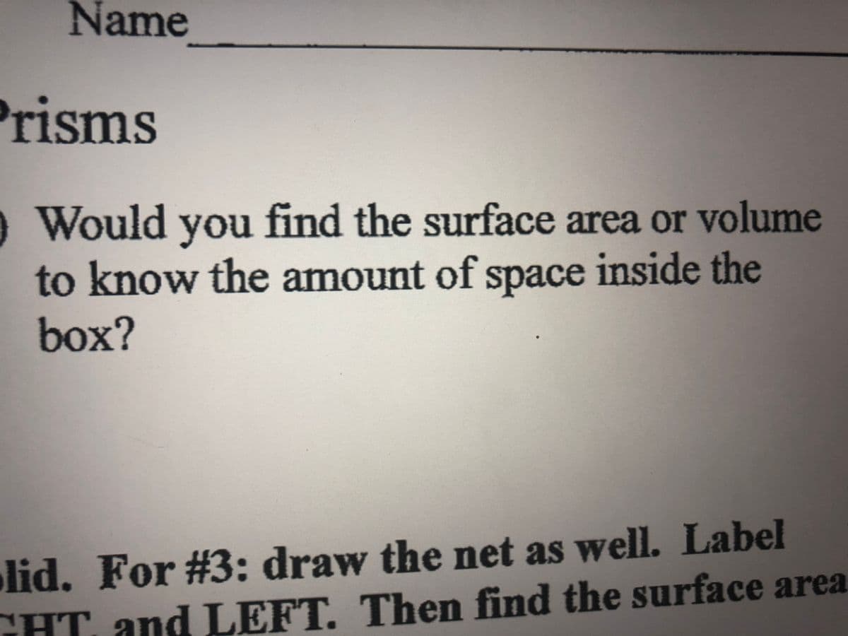Name
1sms
OWould you find the surface area or volume
to know the amount of space inside the
box?
lid. For #3: draw the net as well. Label
CHT, and LEFT. Then find the surface area
