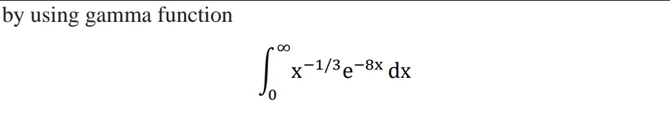 by using gamma function
x-1/3 e-8x dx
