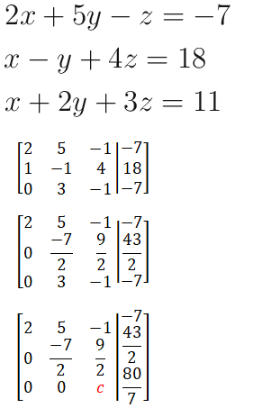 2.x + 5y
— 2 — — 7
z =
x – y + 4z = 18
x + 2y + 3z = 11
-1|-7
4 18
-11-7
[2
1
-1
3
[2
-7
-1|-7-
9 43
E
2
3
2
-11-7-
-1|43
9
2
2 80
-7
2
|0
2.
