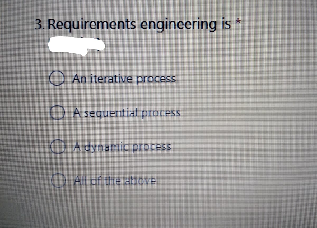 3. Requirements engineering is
An iterative process
A sequential process
O A dynamic process
() All of the above
