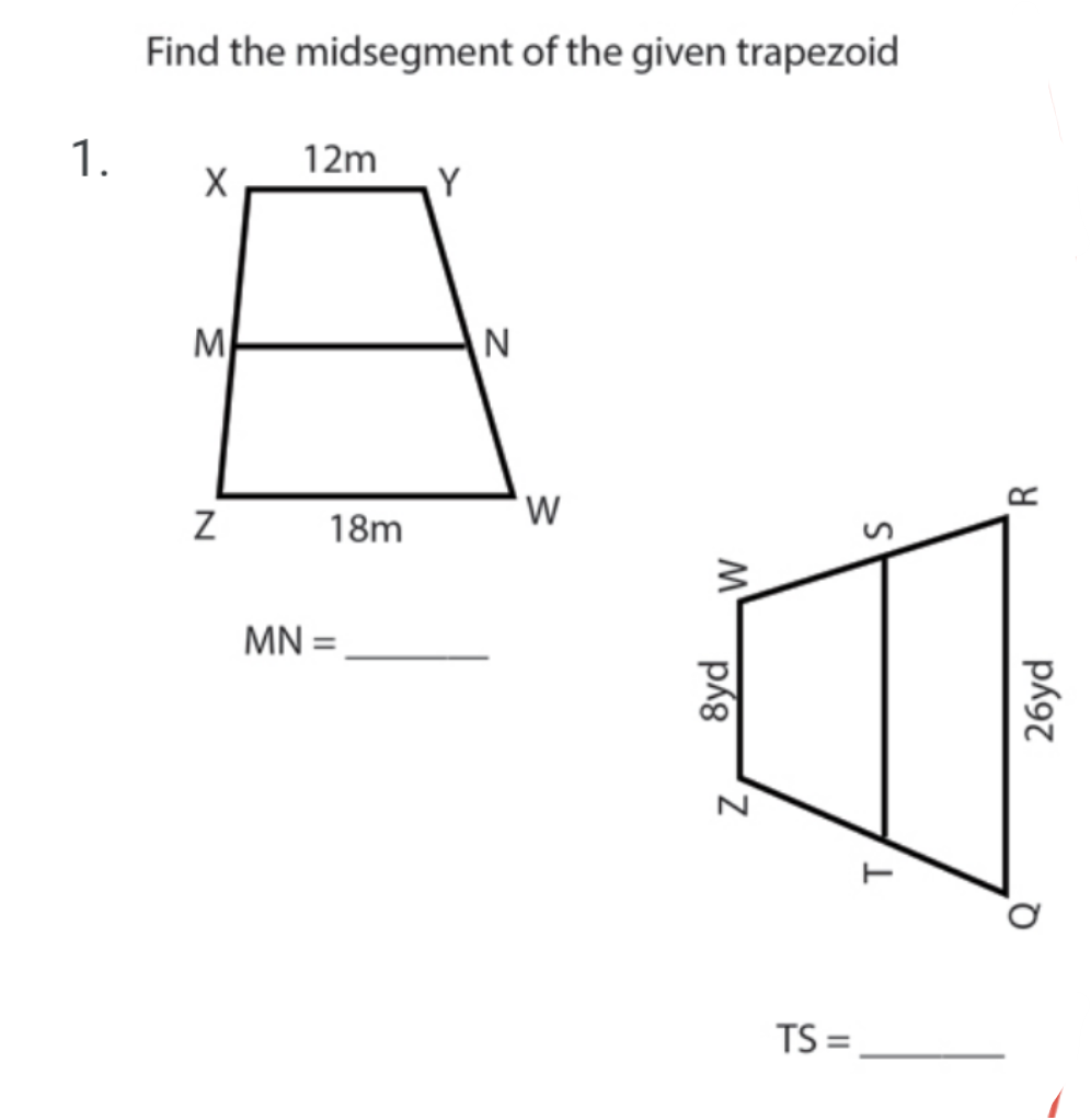 Find the midsegment of the given trapezoid
1.
12m
Y
M
18m
MN =.
TS =
%3D
8yd
26yd
