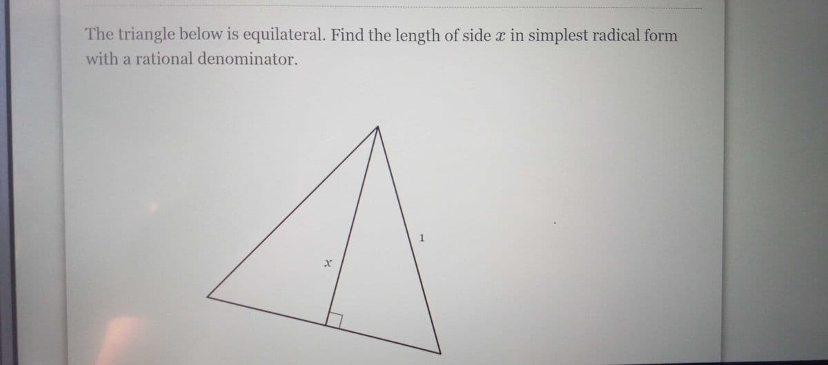 The triangle below is equilateral. Find the length of side x in simplest radical form
with a rational denominator.
1,
