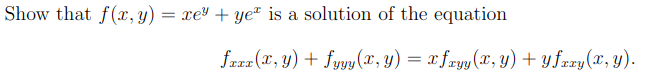 Show that f(x, y) = xe³ + ye is a solution of the equation
fraz (x, y) + fyy (x, y) = x fryy(X, Y) + y fozy(T, Y).
