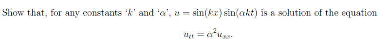 Show that, for any constants 'k'and 'a', u = sin(kx) sin(akt) is a solution of the equation
Utt = a°uzz.
