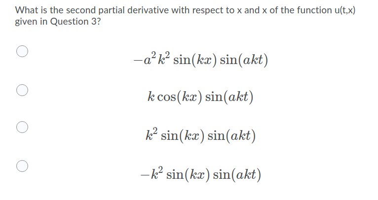 What is the second partial derivative with respect to x and x of the function u(t,x)
given in Question 3?
-a k? sin(ka) sin(akt)
k cos(kx) sin(akt)
k² sin(kæ) sin(akt)
-k? sin(ka) sin(akt)
