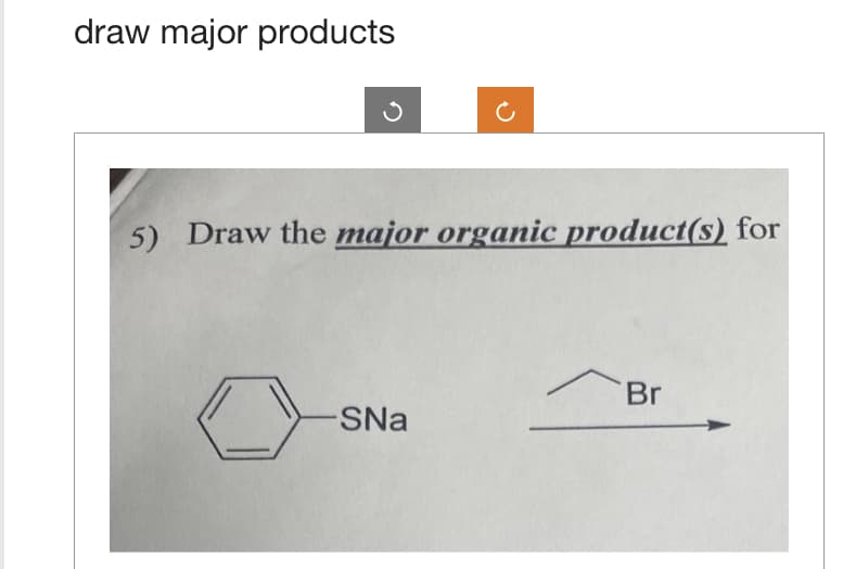 draw major products
5) Draw the major organic product(s) for
-SNa
Br