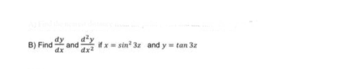 B) Find
and
if x = sin? 3z and y tan 3z
%3D
dx
dx2
