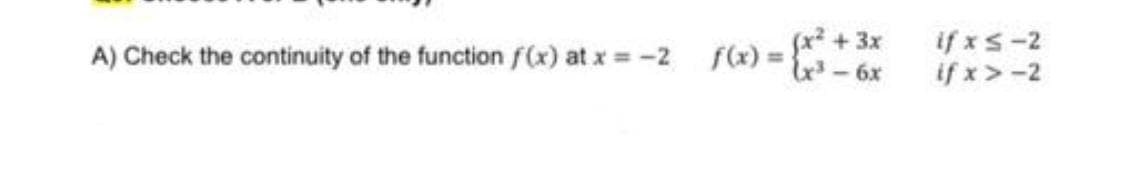 A) Check the continuity of the function f(x) at x = -2 f(x) = r
if xs-2
if x>-2
%3D
