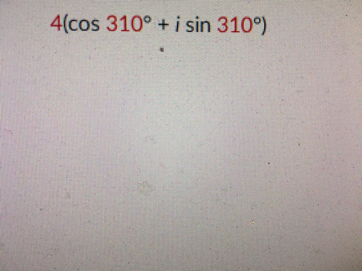4(cos 310° + i sin 310°)
