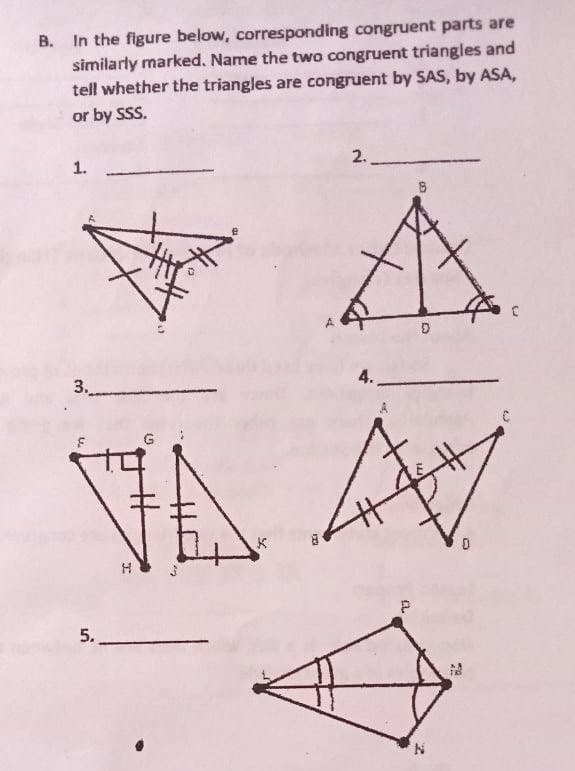 B. In the figure below, corresponding congruent parts are
similarly marked. Name the two congruent triangles and
tell whether the triangles are congruent by SAS, by ASA,
or by SSS.
2.
1.
B
3.
4.
JA AV
5.
