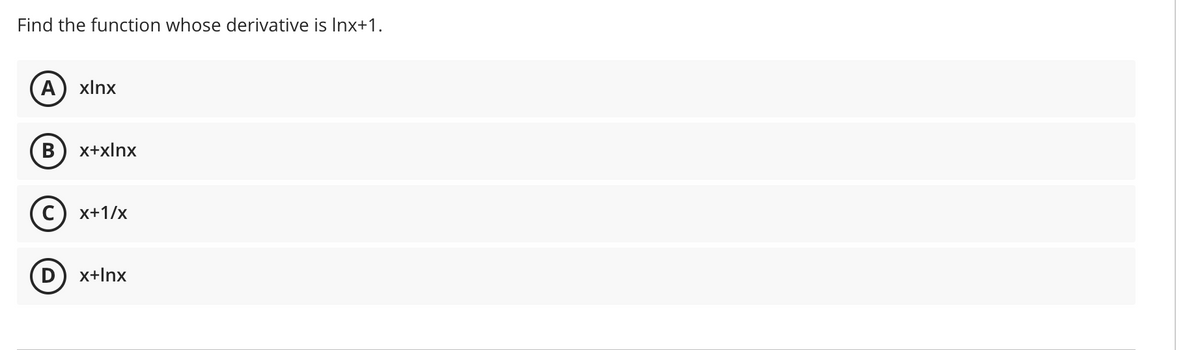 Find the function whose derivative is Inx+1.
(A
xlnx
B
x+xlnx
(с) x+1/х
D) x+Inx
