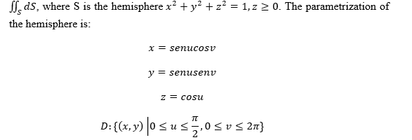 SL. ds, where S is the hemisphere x? + y? + z? = 1, z 2 0. The parametrization of
the hemisphere is:
x = senucosv
y = senusenv
z = cosu
D:{(x, y) 0 sus,0 <v s 2n}
