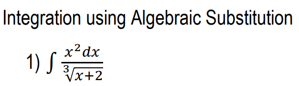 Integration using Algebraic Substitution
x2dx
1) S
3
Vx+2

