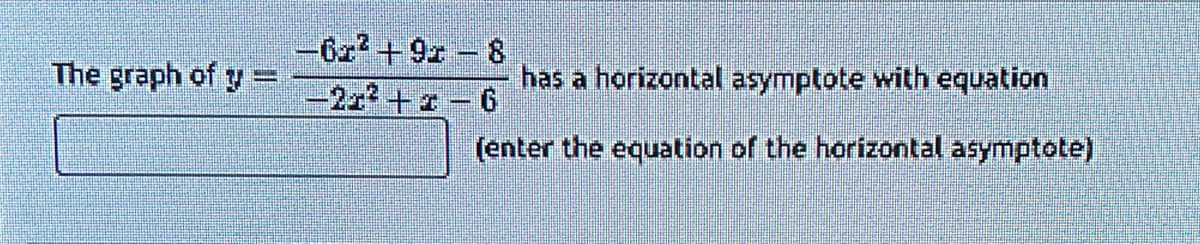 The graph of y=
-6² +91-8
-21²+1-6
has a horizontal asymptote with equation
(enter the equation of the horizontal asymptote)