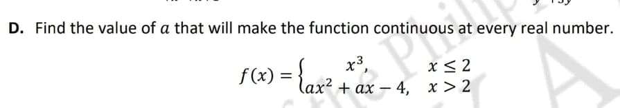 D. Find the value of a that will make the function continuous at every real number.
x3
f (x) = lax? + ax
x< 2
