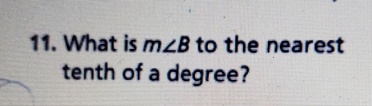 11. What is mzB to the nearest
tenth of a degree?
