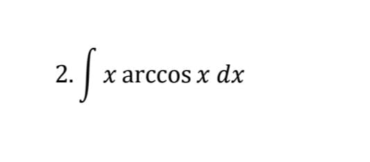 2.
.fx arccos x dx