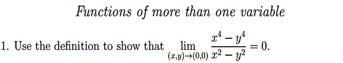Functions of more than one variable
x4
4
= : 0.
(x,y) →(0,0) x² - y²
1. Use the definition to show that lim