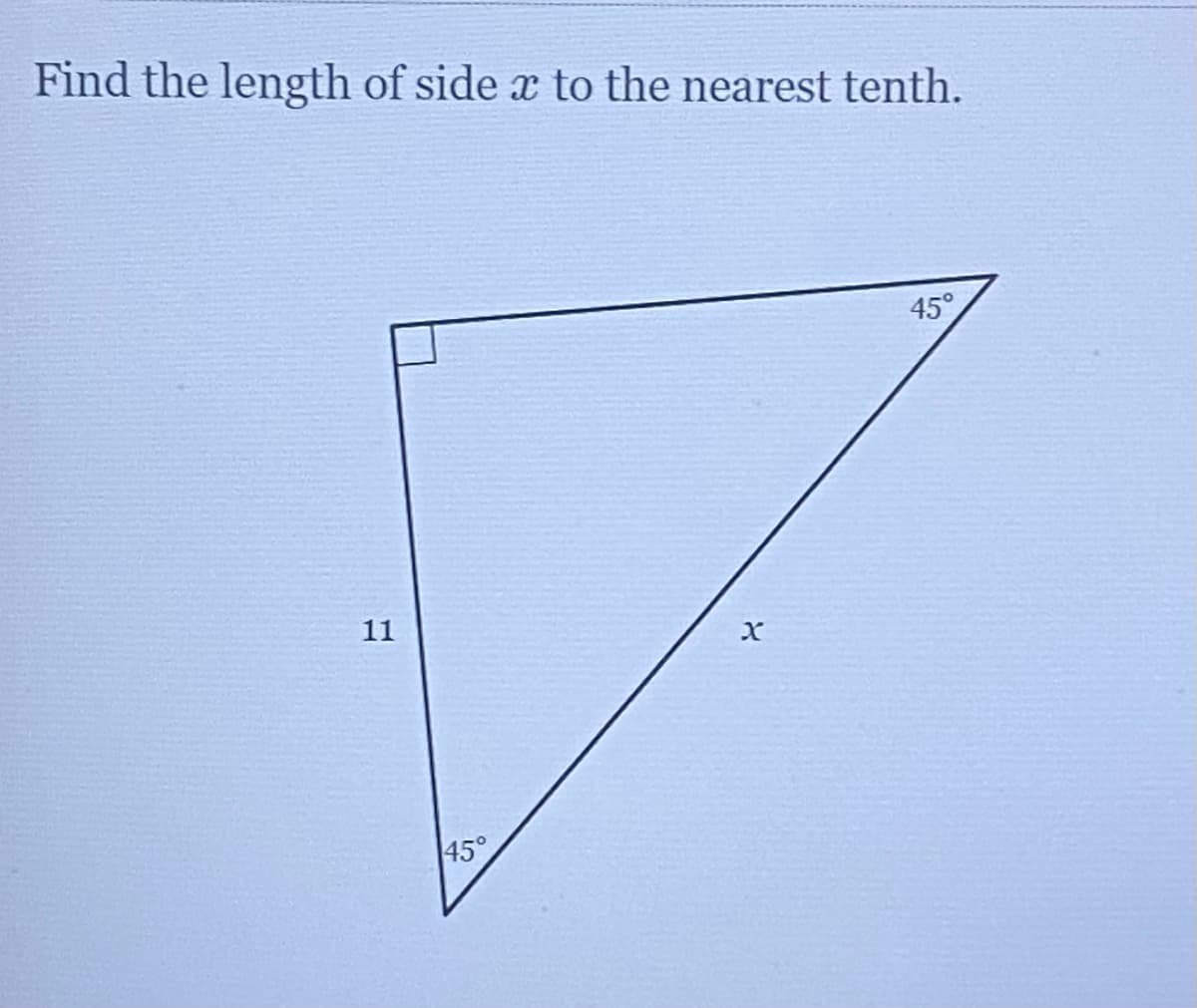 Find the length of side x to the nearest tenth.
45°
11
45°
