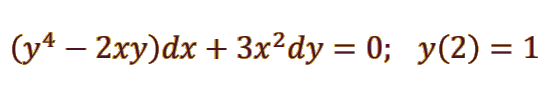 (y4 – 2xy)dx + 3x²dy = 0; y(2) = 1
