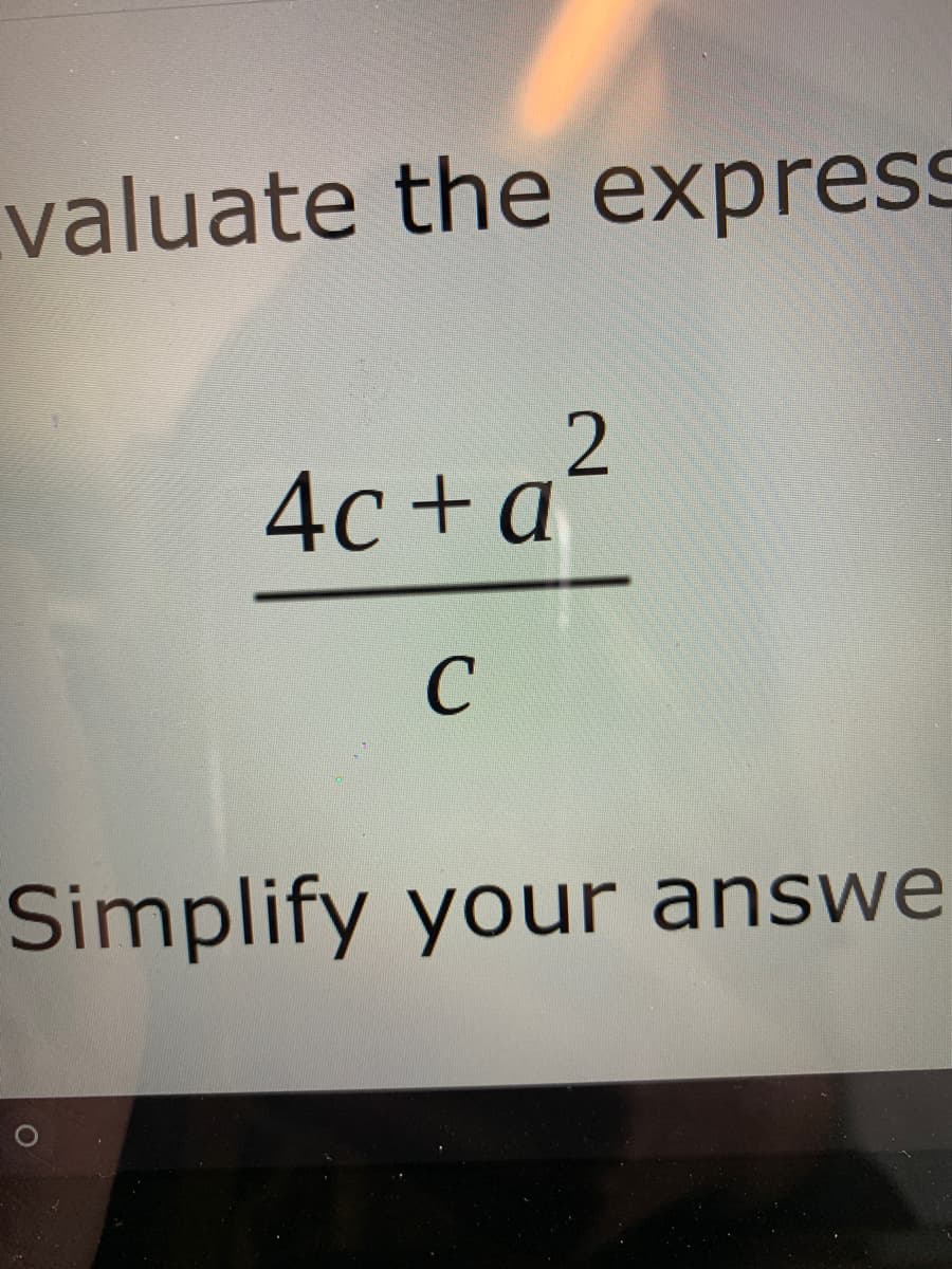 valuate the express
4c + a²
C
Simplify your answe
