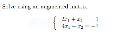 Solve using an augmented matrix.
2x1 + x2 =
4.x1 – x2 = -7
1
