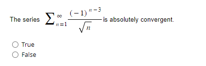 The series
True
O False
Σ
00
n=1
(-1)"-3
√√n
is absolutely convergent.