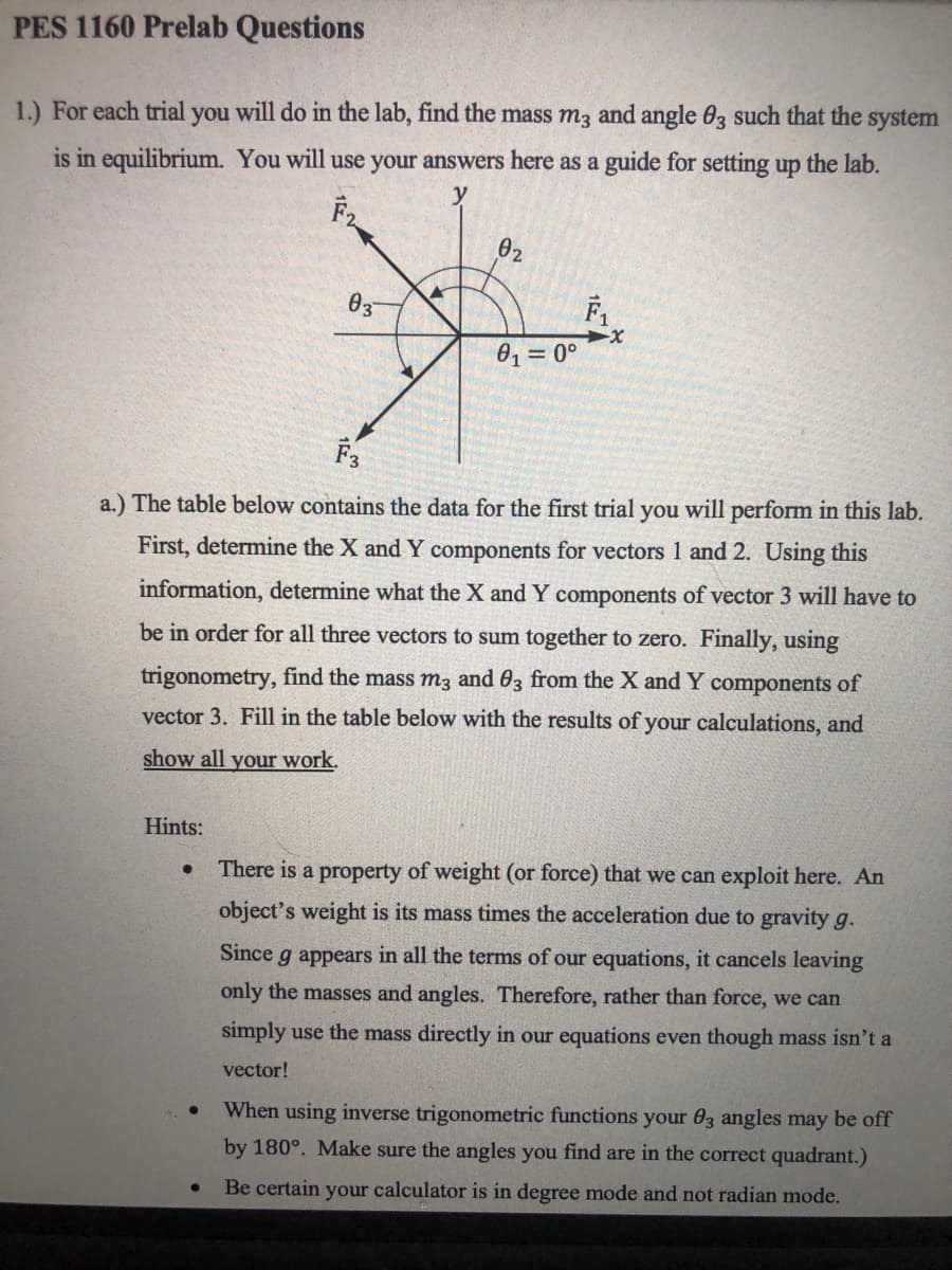 PES 1160 Prelab Questions
1.) For each trial you will do in the lab, find the mass m3 and angle 03 such that the system
is in equilibrium. You will use your answers here as a guide for setting up the lab.
