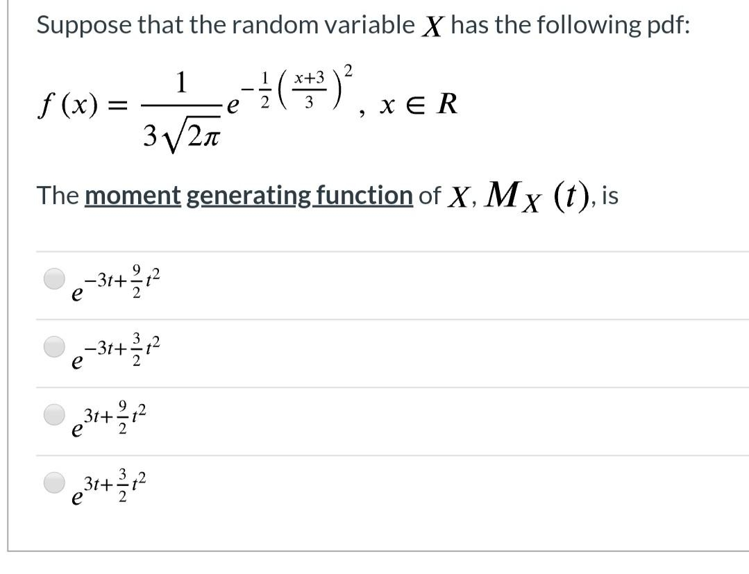 Suppose that the random variable X has the following pdf:
1
1
f (x) =
3V27
x+3
- -
2
, хER
3
The moment generating function of X, Mx (t), is
-31+212
e
-3t+
e
3t+
3/2
