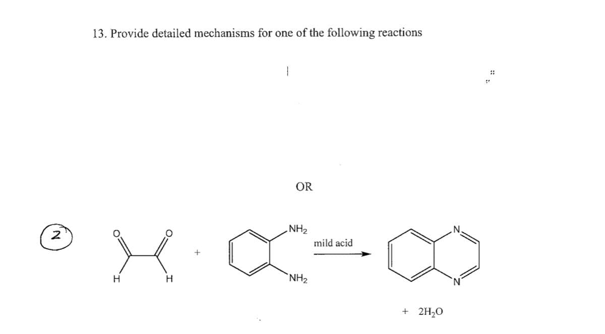 2
13. Provide detailed mechanisms for one of the following reactions
OR
NH2
mild acid
NH₂
H
H
+ 2H₂O