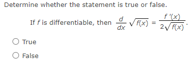 Determine whether the statement is true or false.
If f is differentiable, then
True
O False
dx
✓ f(x)
=
f'(x)
2√ f(x)