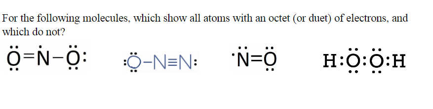 For the following molecules, which show all atoms with an octet (or duet) of electrons, and
which do not?
Ô=N-O:
Ở-N=N: N=Ô
·N=O
H:O:O:H