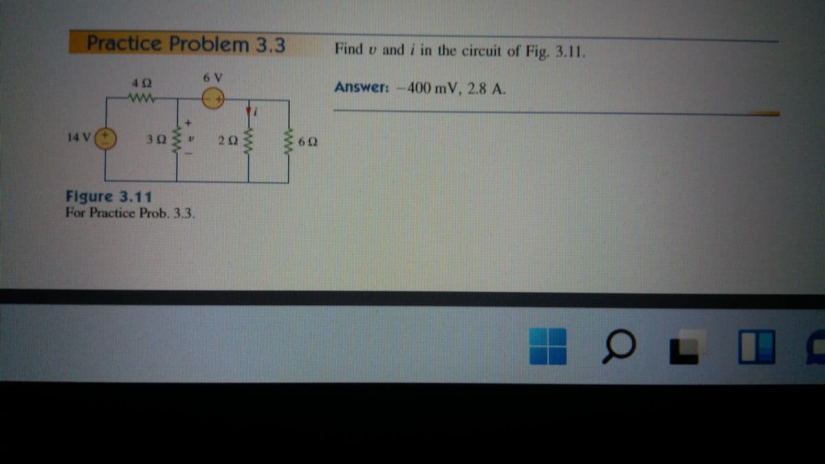Practice Problem 3.3
Find o and i in the circuit of Fig. 3.11.
6 V
42
ww
Answer: --400 mV, 2.8 A.
14V
32
22
60
Figure 3.11
For Practice Prob. 3.3.
