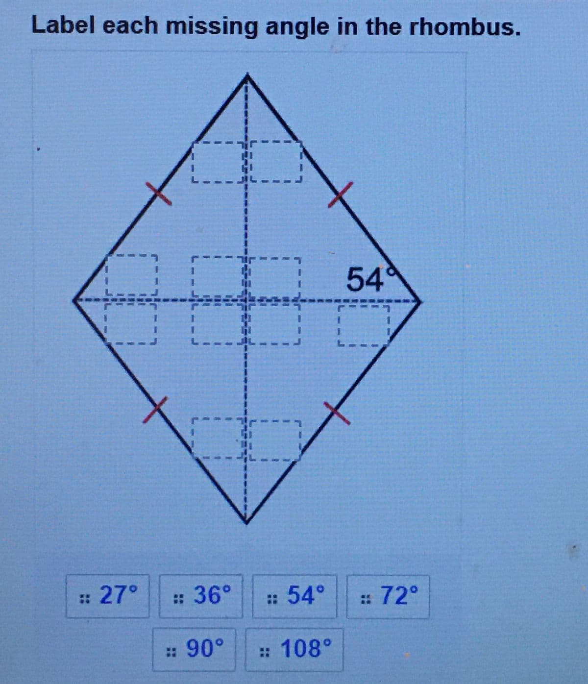 Label each missing angle in the rhombus.
54
1.
:: 27°
: 36°
: 54°
::
: 72°
: 90°
:: 108°
