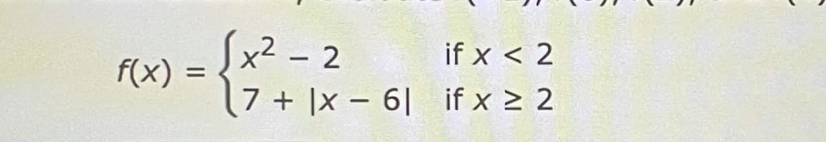 f(x)
=
√x²-2
7+|x6|
S
if x < 2
if x ≥ 2